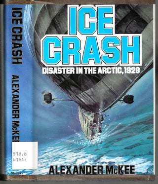 Item #10440 Ice Crash: Disaster in the Arctic, 1928. Alexander Paul Charrier McKee