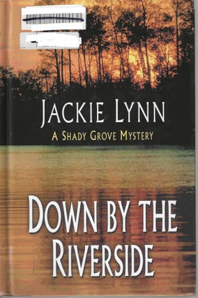 Item #10474 Down By the Riverside Shady Grove Mystery #2; A Shady Grove Mystery. Jackie Lynn