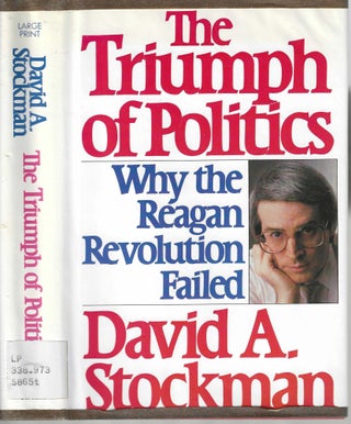 Item #10508 The Triumph of Politics Why The Reagan Revolution Failed. David A. Stockman