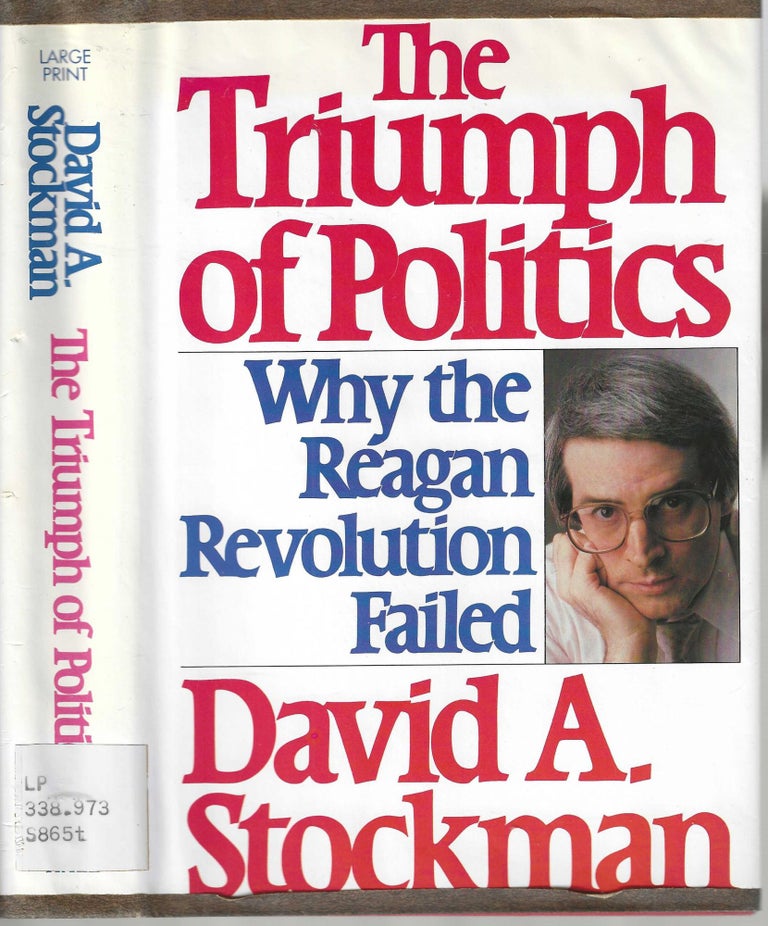Item #10508 The Triumph of Politics Why The Reagan Revolution Failed. David A. Stockman.
