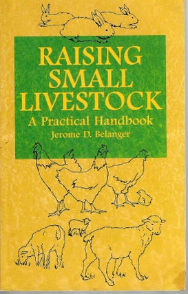 Item #10571 Raising Small Livestock; A Practical Handbook. Jerome D. Belanger
