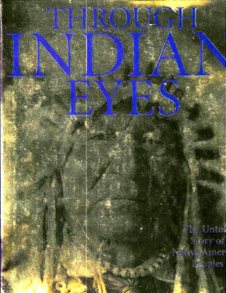 Item #10978 Through Indian Eyes: The Untold Story of Native American Peoples. James J. Jr...