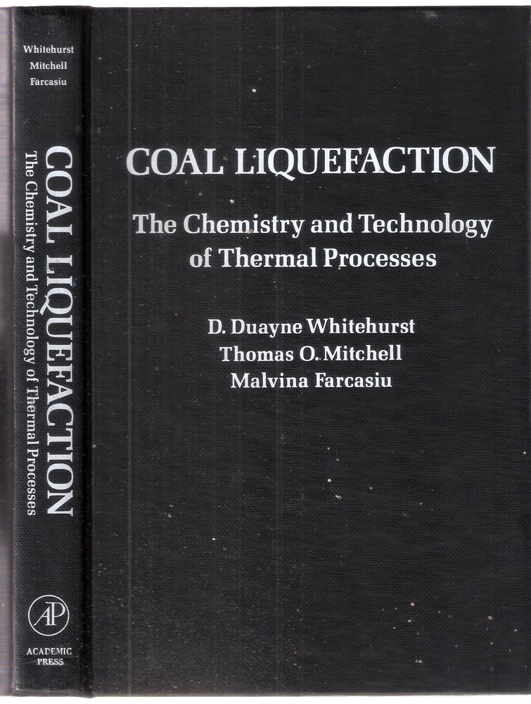 Item #11848 Coal Liquefaction The Chemistry and Technology of Thermal Processes. D. Duayne Whitehurst, Thomas O. Mitchell, Malvina Farcasiu.
