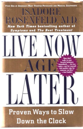 Item #11953 Live Now, Age Later; Proven Ways to Slow Down the Clock. M. D. Rosenfeld, Isadore