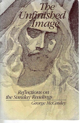 Item #11992 The Unfinished Image: Reflections on the Sunday Readings. George McCauley