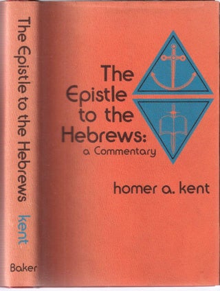 Item #12085 The Epistle to The Hebrews; A Commentary. Homer A. Kent