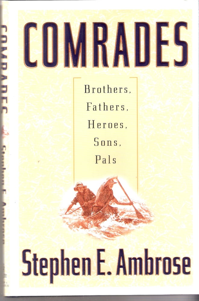 Item #12337 Comrades; Brothers, Fathers, Heroes, Sons, Pals. Stephen E. Ambrose.