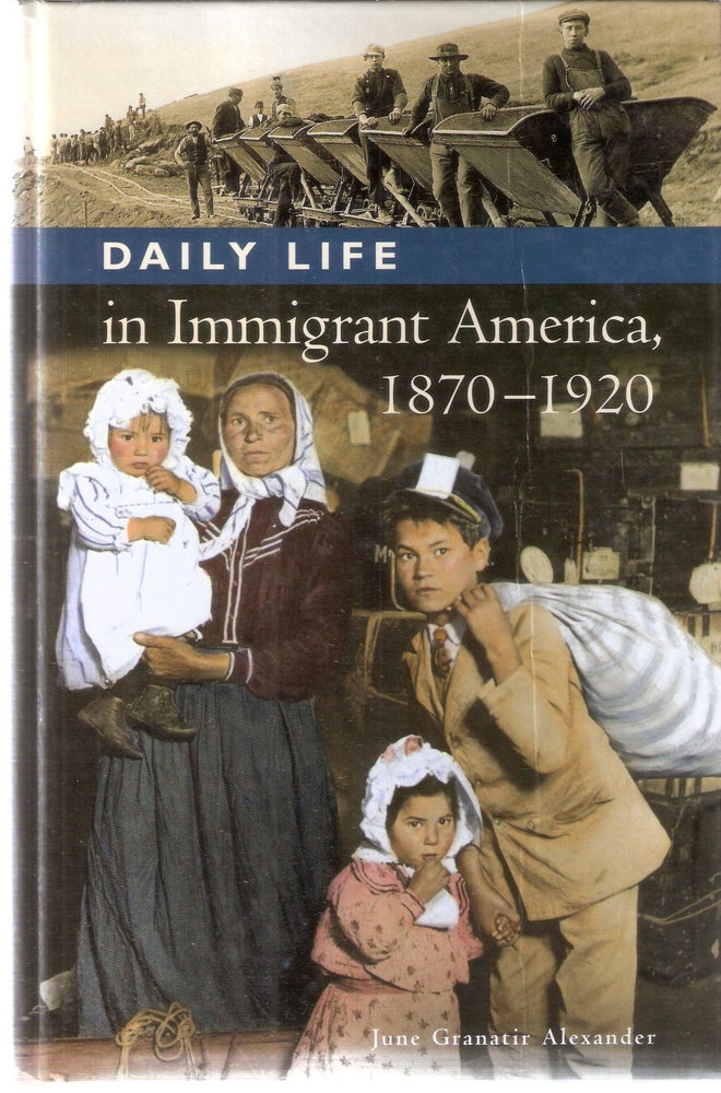 Item #12339 Daily Life iin Immigrant America, 1870-1920. June Granatir Alexander.