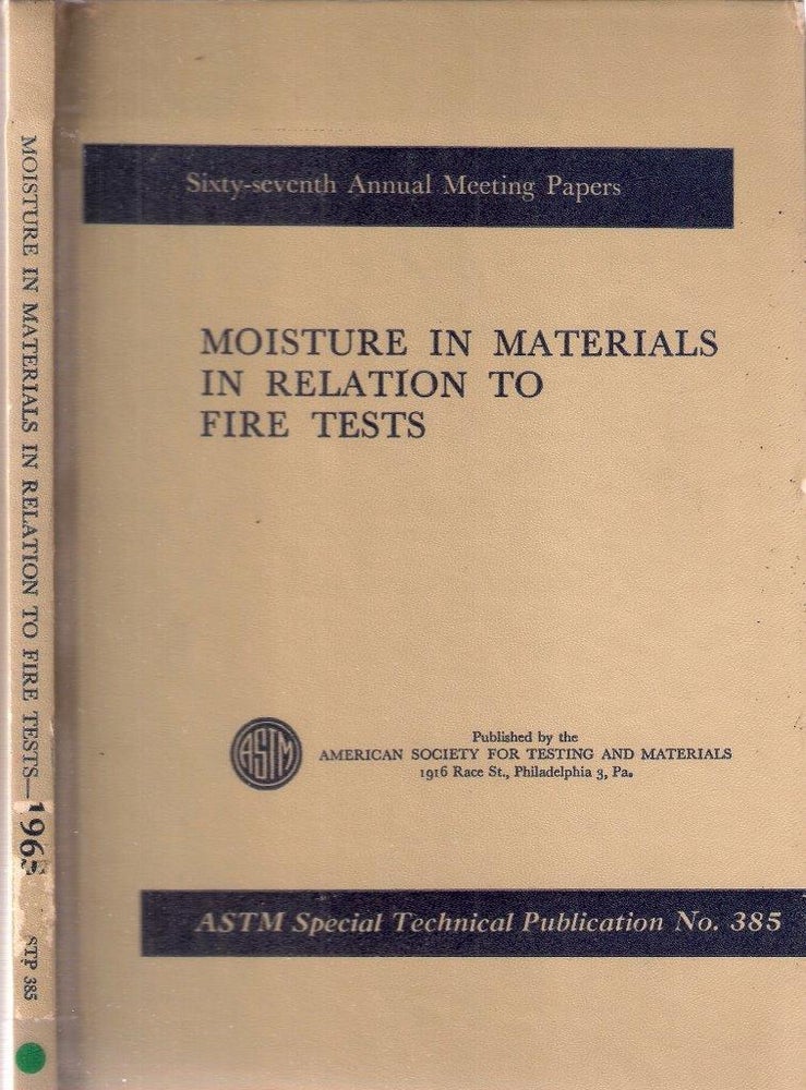 Item #12478 Moisture in Materials in Relation to Fire Tests: ASTM Special Technical Publication No. 385. Sixty-Seventh Annual Meeting.