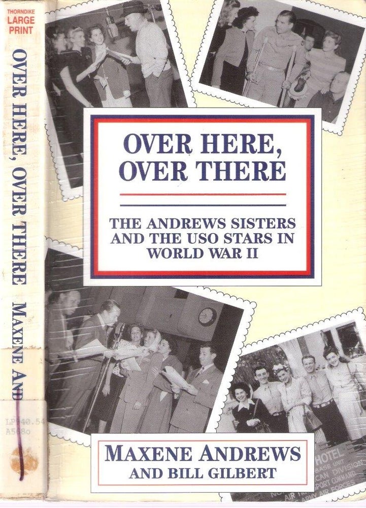 Item #12483 Over Here, Over There The Andrew Sisters and the USO Stars in World War II. Maxene Andrews, Bill Gilbert.