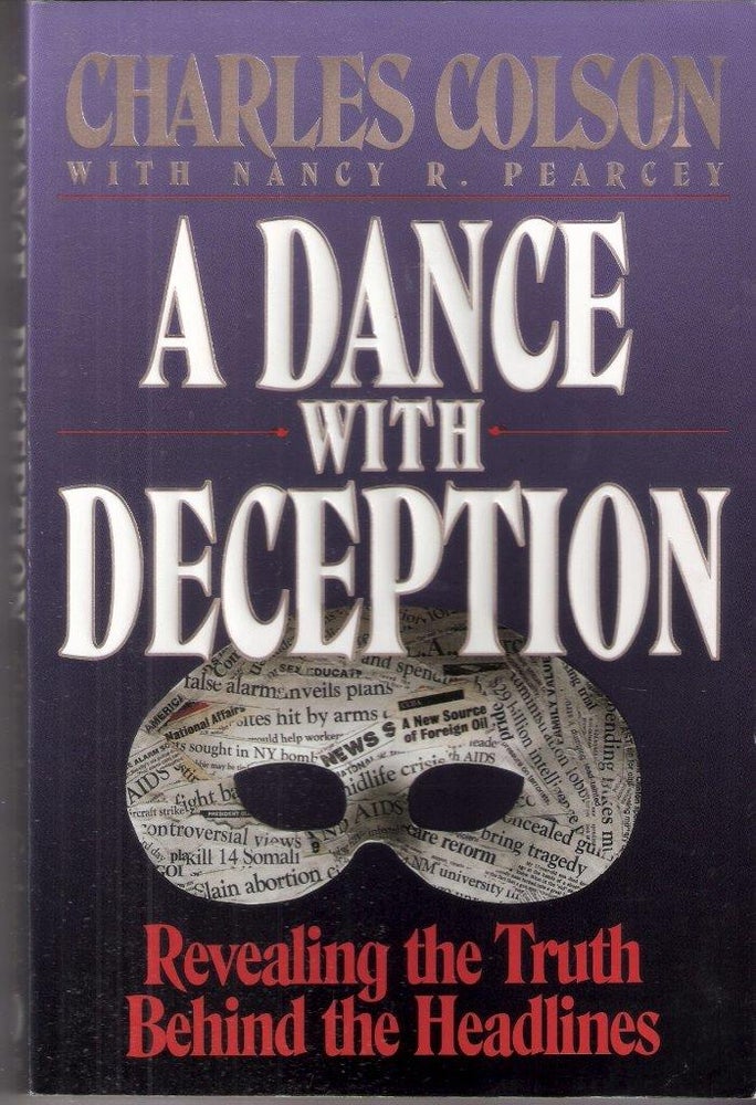 Item #12514 A Dance with Deception Revealing the Truth Behind the Headlines. Charles withe Pearcey Colson, Nancy R.