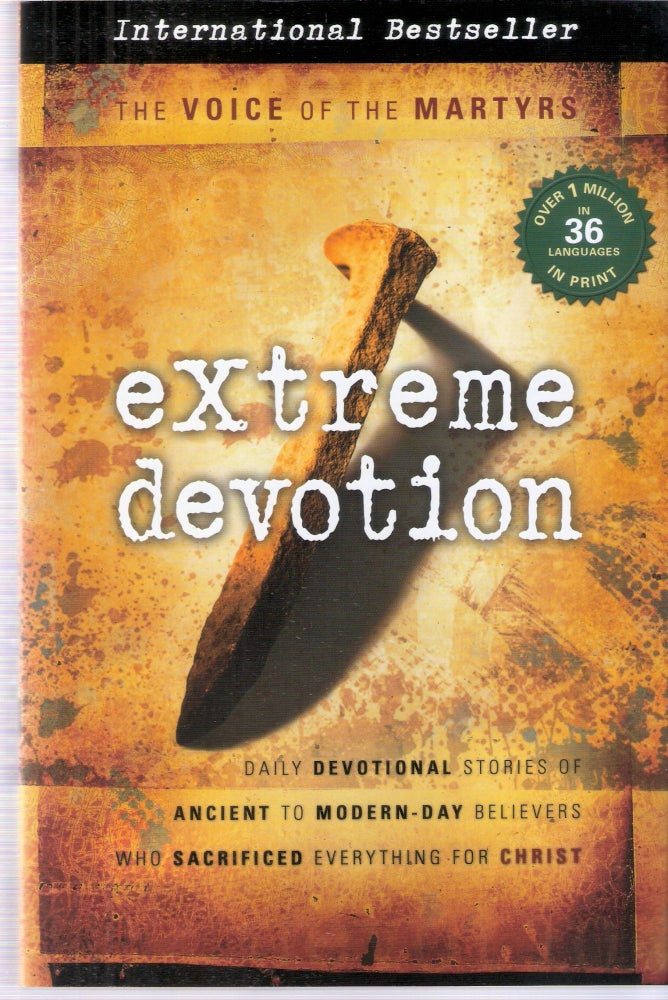 Item #12662 Extreme Devotion Daily Devotional Stories of Ancient to Modern-Day Believers Who Sacrificed Evertyhing for Christ. Voice of the Martyers.