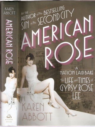 Item #12683 American Rose A Nation Laid Bare: The Life and Times of Gypsy Rose Lee. Karen Abbott