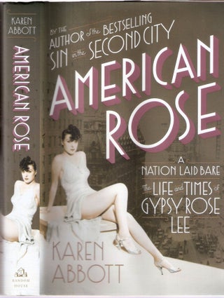 Item #12683 American Rose A Nation Laid Bare; The Life and Times of Gypsy Rose Lee. Karen Abbott