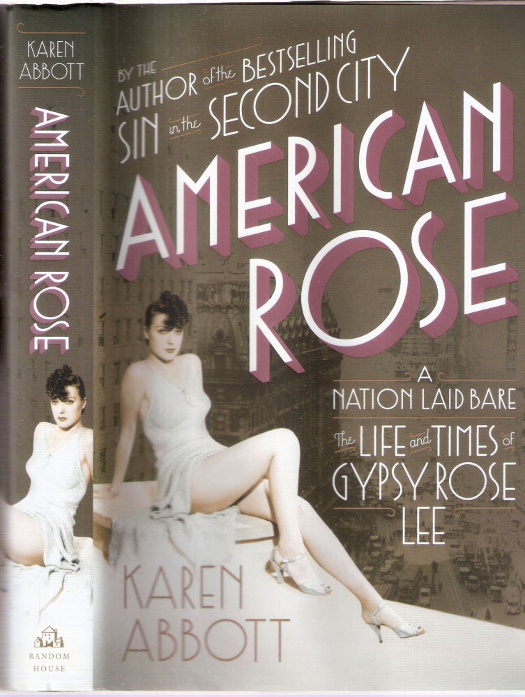 Item #12683 American Rose A Nation Laid Bare; The Life and Times of Gypsy Rose Lee. Karen Abbott.
