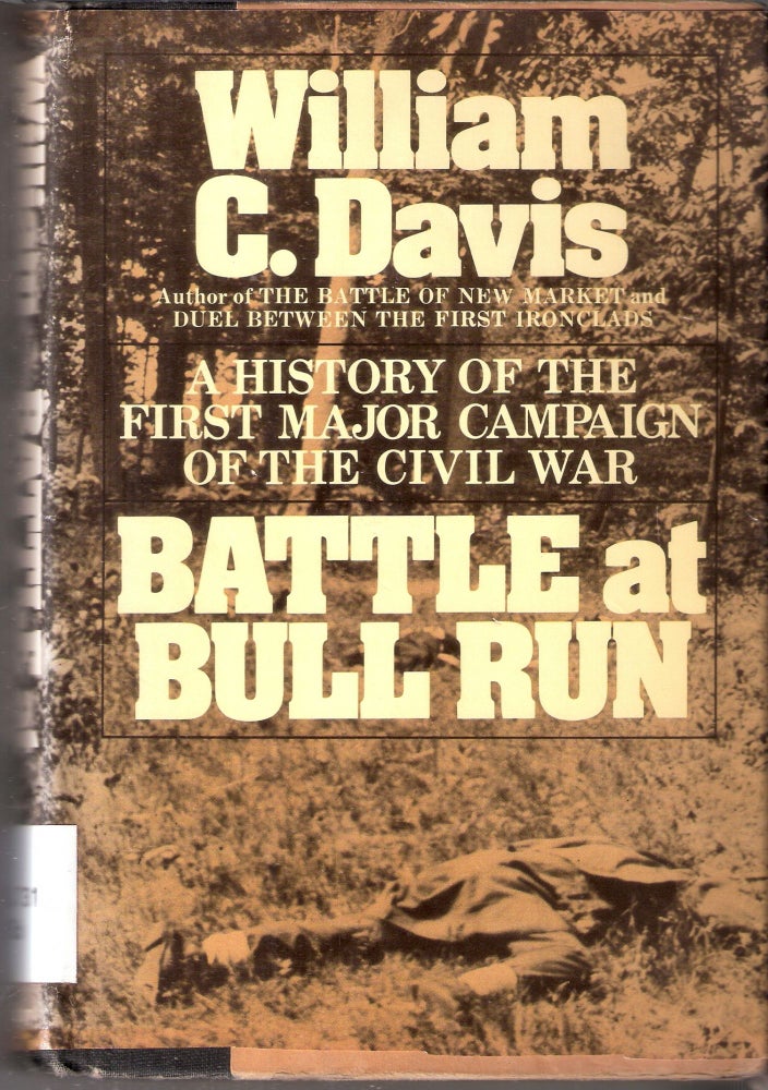 Item #12708 Battle at Bull Run A History of the First Major Campaign of the Civil War. William C. Davis.