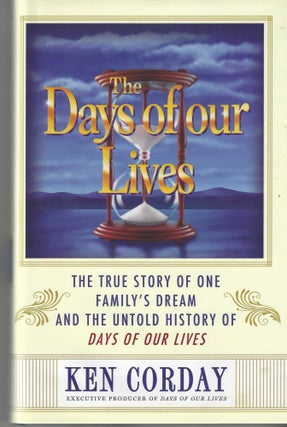 Item #12747 The Days of Our Lives; The True Story of One Family's Dream and the Untold History of...