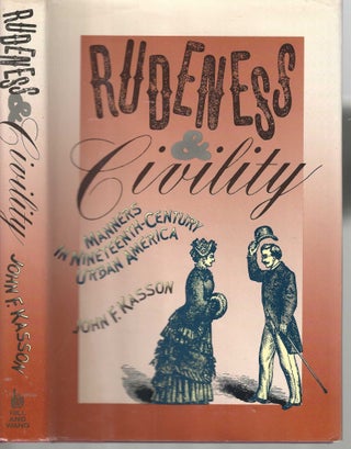 Item #13007 Rudeness & Civility Manners in Nineteenth-Century Urban America. John F. Kasson