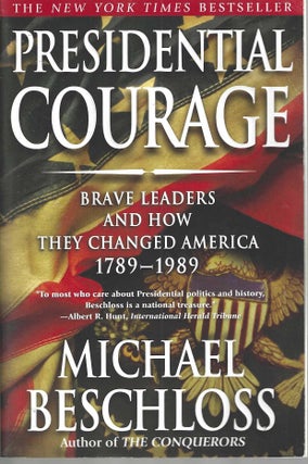 Presidential Courage Brave Leaders and How They Changed America 1789-1989. Michael Beschloss.