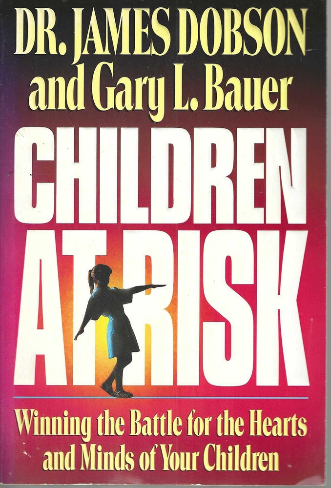 Item #13169 Children at Risk: Winning the Battle for the Hearts and Minds of Your Children. Dr. James Dobson, Garu Bauer.