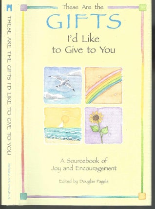 Item #13198 These are the Gifts I'd Like to Give to You: A Sourcebook of Joy and Encouragement....