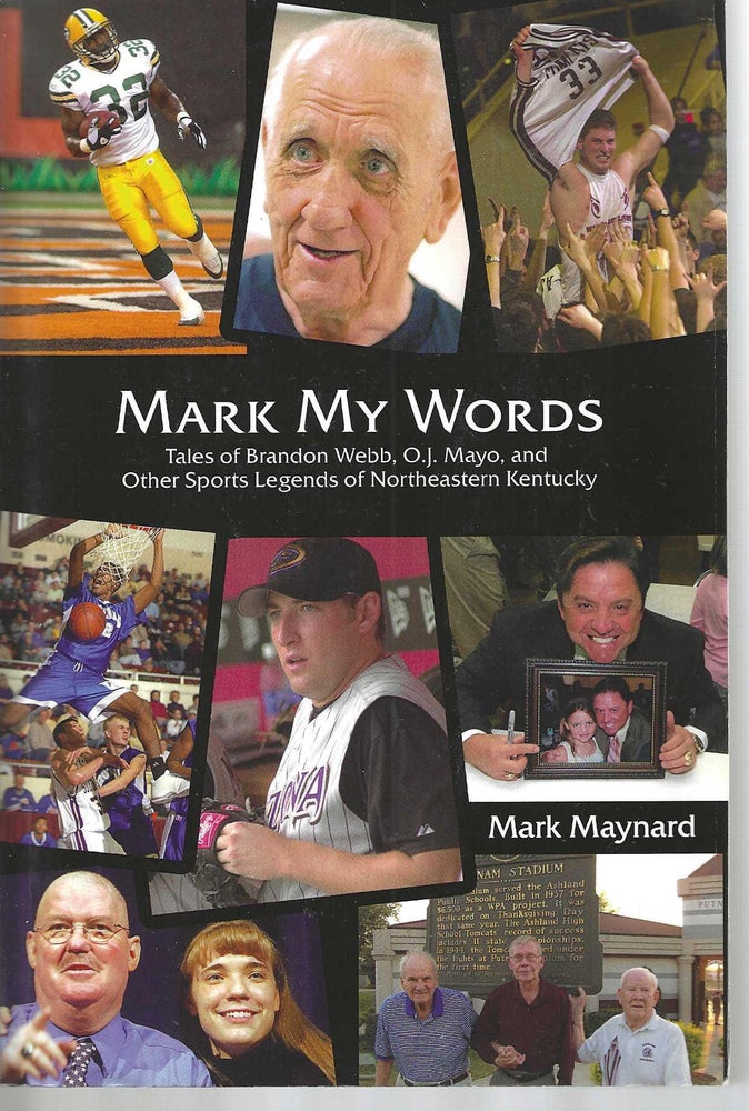 Item #13211 Mark My Words: Tales of Brandon Webb, O.J. Mayo, and other Sorts Legends of Northeastern Kentucky. Mark Maynard.