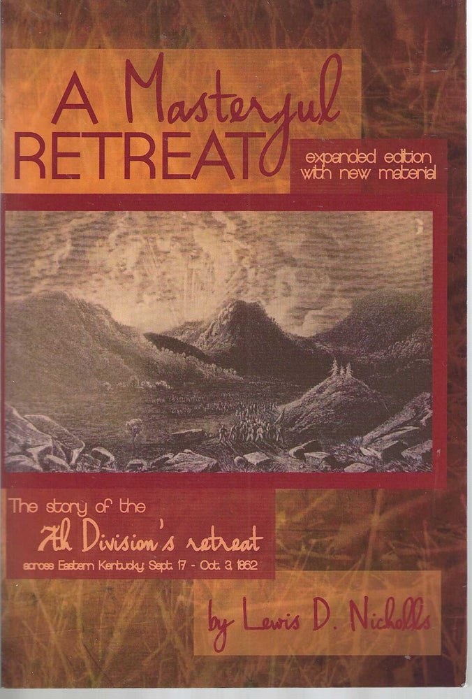 Item #13214 A Masterful Retreat: The Story of the 7th Division's Retreat Across Eastern Kentucky Sept.17 - Oct.3, 1862. Lewis D. Nicholls.