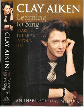 Item #13687 Learning to Sing: Hearing the Music in Your Life. An Inspirational Memoir. Clay Aiken