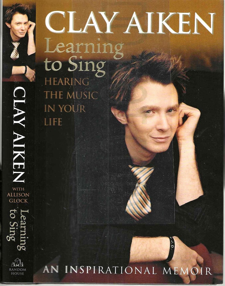Item #13687 Learning to Sing: Hearing the Music in Your Life. An Inspirational Memoir. Clay Aiken.
