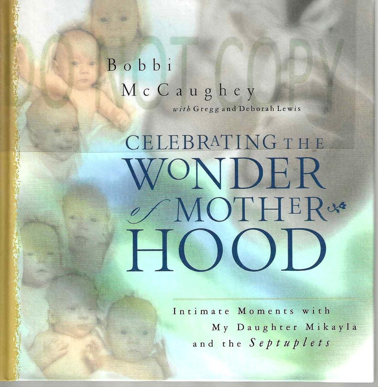 Item #13690 Celebrating the Wonder of Motherhood: Intiimate Moments with My Daughter Mikayla and the Septuplets. Bobbi McCaughey.