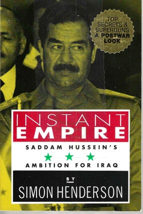 Item #13694 Instant Empire: Saddam Hussein's Ambition for Iraq. Simon Henderson