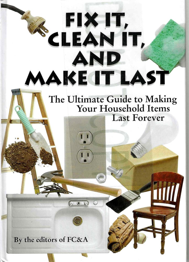 Item #13724 Fix It, Clean It, and Make It Last: The Ultimate Guide to Making Your Household Items Last Forever. Frank Cawood.