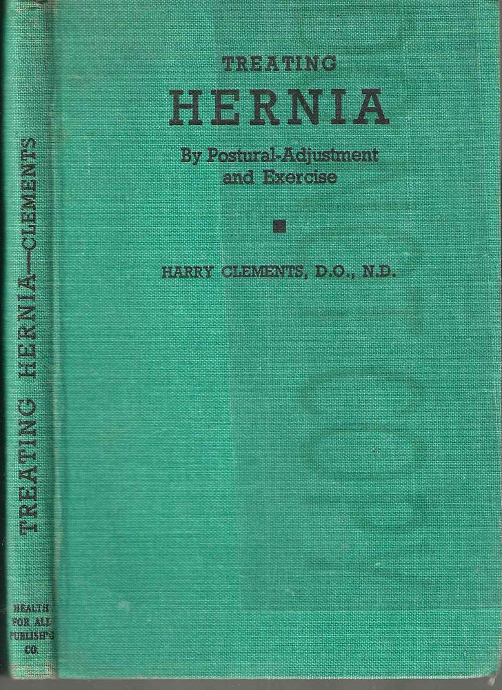 Item #13741 Treating Hernia By Postural-Adjustment and Exercise: A Practical Guide for Sufferers. Harry D. O. Clements, N. D.
