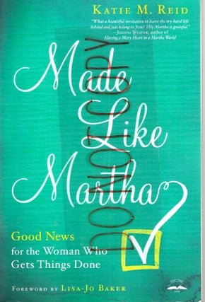 Item #13784 Made Like Martha: Good News for the Woman Who Gets Things Done. Katie M. Reid