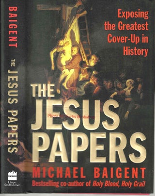 Item #13855 The Jesus Papers: Exposing the Greatest Cover-Up in History. Michael Baigett