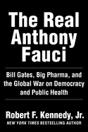 Item #13860 The Real Anthony Fauci: Bill Gates, Big Pharma, and the Global War on Democracy and Public Health (Children's Health Defense). Robert F. Kennedy.