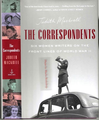 Item #14008 The Correspondents: Six Women Writers on the Front Lines of World War II. Judith...