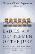 Item #14104 Ladies and Gentlemen of the Jury: Greatest Closing Arguments in Modern Law. Michael S. Lief, Ben Bycel, H. Mitchell Caldwell.