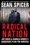 Item #14105 Radical Nation: Joe Biden and Kamala Harris's Dangerous Plan for America. SEan Spicer