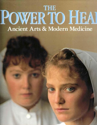 Item #14397 The Power To Heal: Ancient Arts & Modern Medicine. Rick Smolan, Phillip Moffitt,...