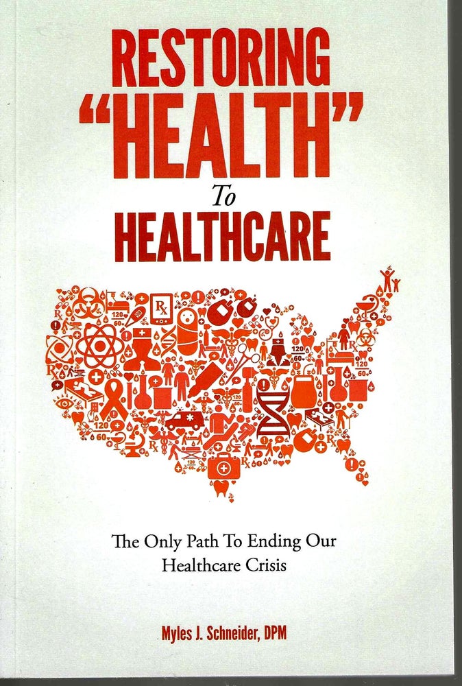 Item #14477 Restoring "Health" to Healthcare: The Only Path to Ending Our Healthcare Crisis. Myles J. DPM Schneider.