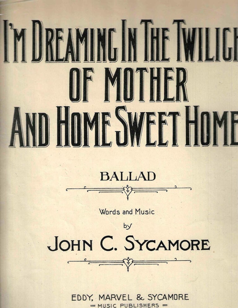 Item #14482 I'm Dreaming in the Twilight of Mother and Home Sweet Home. John C. Sycamore.