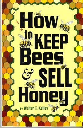 Item #14580 How to Keep Bees & Sell Honey. Walter T. Kelley
