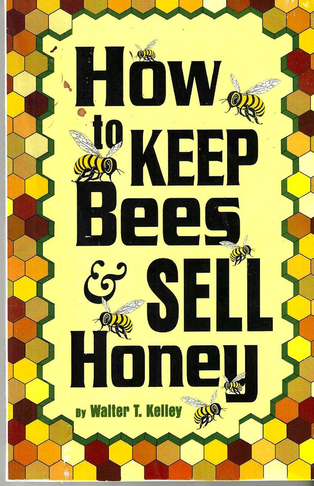Item #14580 How to Keep Bees & Sell Honey. Walter T. Kelley.