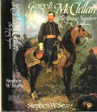Item #14590 George B. McClellan: The Young Napoleon. Stephen W. Sears