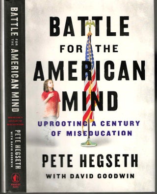 Item #14728 Battle for the American Mind: Uprooting a Century of Miseducation. Pete Hegseth,...