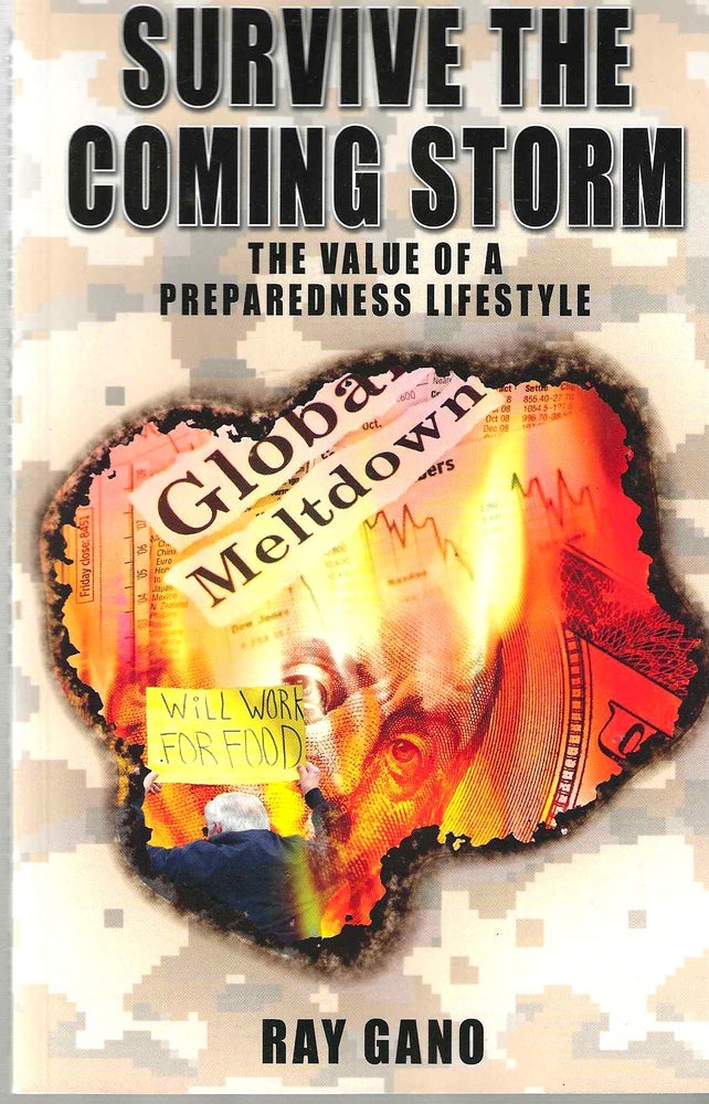 Item #14746 Survive The Coming Storm: The Value of a Preparedness Lifestyle. Ray Gano.