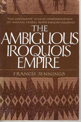 Item #14827 The Ambiguous Iroquois Empire: The Covenant Chain Confederation of indian tribes with...