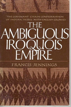 Item #14827 The Ambiguous Iroquois Empire: The Covenant Chain Confederation of indian tribes with...