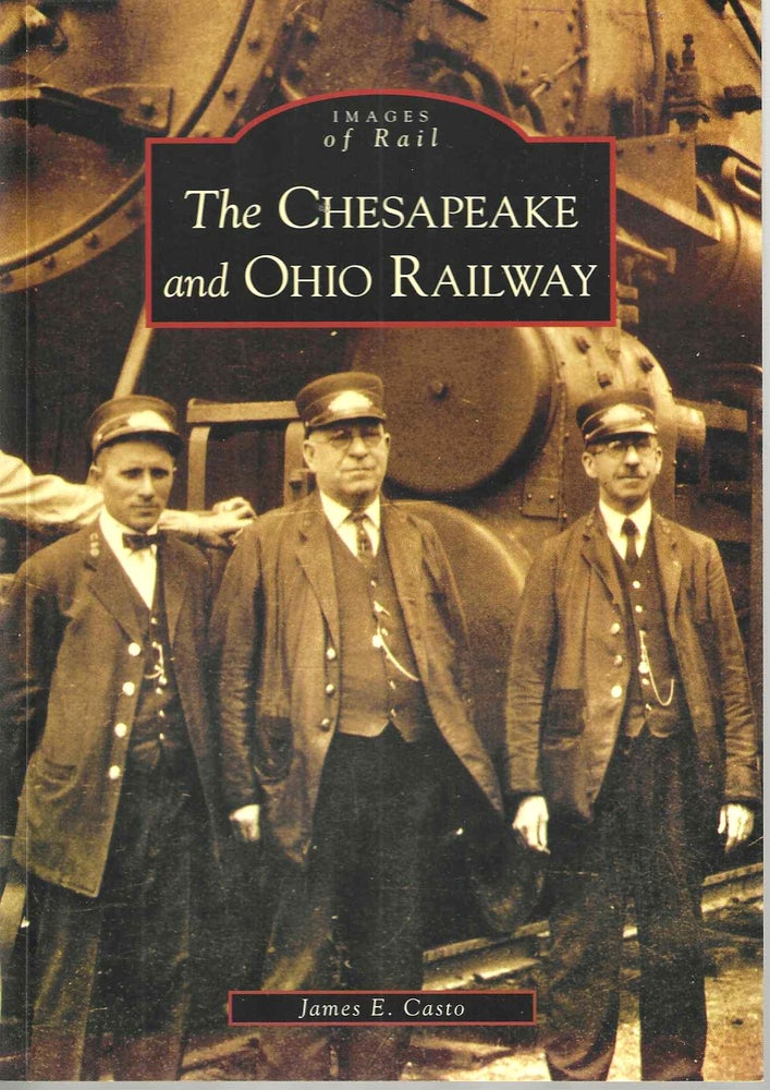 Item #15051 The Chesapeake and Ohio Railway (Images of Rail). James E. Casto.